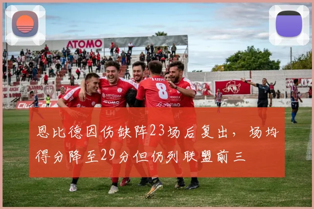 恩比德因伤缺阵23场后复出，场均得分降至29分但仍列联盟前三